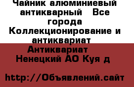 Чайник алюминиевый антикварный - Все города Коллекционирование и антиквариат » Антиквариат   . Ненецкий АО,Куя д.